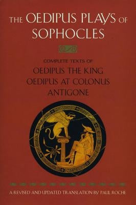 The Oedipus Plays of Sophocles: Oedipus the King; Oedipus at Colonus; Antigone Plume Books