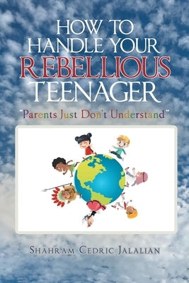 How to Handle Your Rebellious Teenager: "Parents Just Don't Understand" Paperback Page Publishing