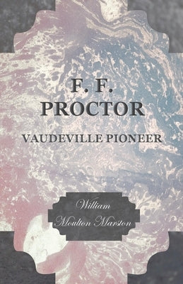 F. F. Proctor - Vaudeville Pioneer Paperback White Press