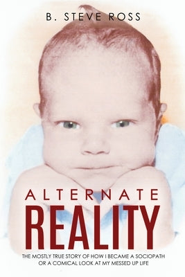 Alternate Reality: The Mostly True Story of How I Became a Sociopath or a Comical Look at My Messed Up Life Paperback Mill City Press, Inc.