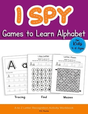I Spy Games to Learn Alphabet for Kids 4-8 Ages: Tracing, Find, Mazes, A to Z Letter Recognition Activity Workbook Paperback Independently Published