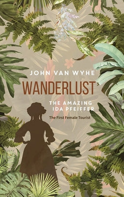 Wanderlust: The Amazing Ida Pfeiffer, the First Female Tourist Paperback National University of Singapore Press