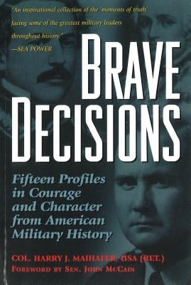 Brave Decisions: Fifteen Profiles in Courage and Character from American Military History Paperback University of Nebraska Press