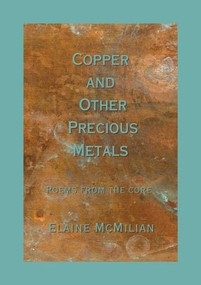 Copper and Other Precious Metals: Poems From the Core Paperback Elaine McMilian