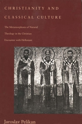 Christianity and Classical Culture: The Metamorphosis of Natural Theology in the Christian Encounter with Hellenism (Revised) Paperback Yale University Press