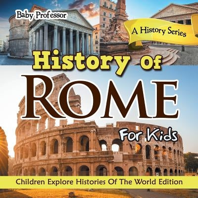 History Of Rome For Kids: A History Series - Children Explore Histories Of The World Edition Paperback Baby Professor