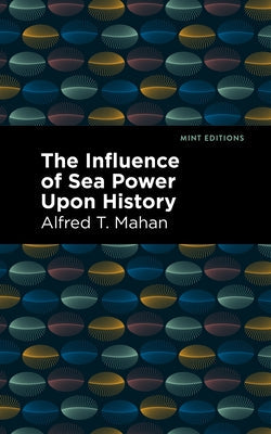 The Influence of Sea Power Upon History Paperback Mint Editions