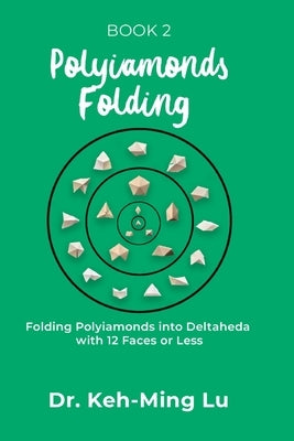 Polyiamonds Folding: Folding Polyiamonds into Deltaheda with 12 Faces or Less: Book 2 Paperback Maple Leaf Publishing Inc