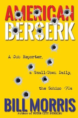 American Berserk: A Cub Reporter, a Small-Town Daily, the Schizo '70s Paperback Sunbury Press, Inc.