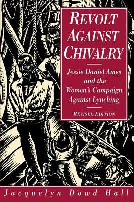 Revolt Against Chivalry: Jessie Daniel Ames and the Women's Campaign Against Lynching Paperback Columbia University Press