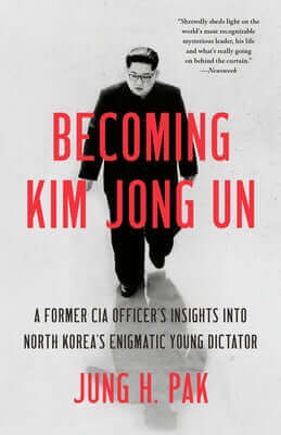 Becoming Kim Jong Un: A Former CIA Officer's Insights into North Korea's Enigmatic Young Dictator Paperback Random House Publishing Group