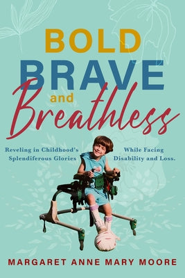 Bold, Brave, and Breathless: Reveling in Childhood's Splendiferous Glories While Facing Disability and Loss Paperback Woodhall Press
