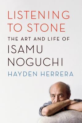 Listening to Stone: The Art and Life of Isamu Noguchi Paperback Farrar, Straus and Giroux