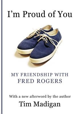 I'm Proud of You: My Friendship with Fred Rogers Paperback Createspace Independent Publishing Platform