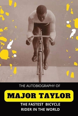 The Fastest Bicycle Rider In The World: The Story of a Colored Boy's Indomitable Courage and Success Against Great Odds Paperback Afriware Books, Co
