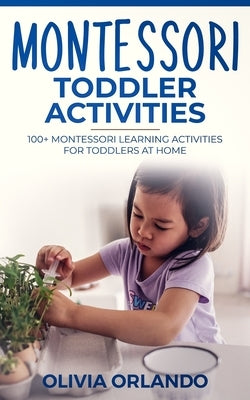 Montessori Toddler Activities: 100+ Montessori Learning Activities for Toddlers at home Paperback Independently Published