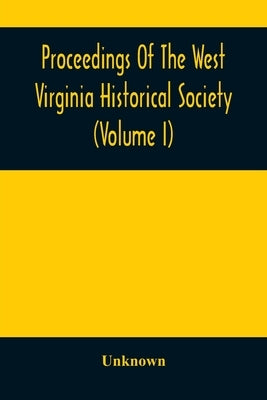 Proceedings Of The West Virginia Historical Society (Volume I) Paperback Alpha Edition