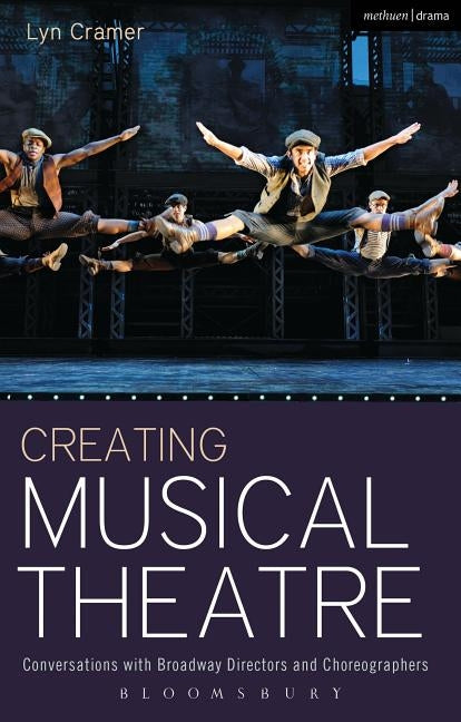 Creating Musical Theatre: Conversations with Broadway Directors and Choreographers Paperback Bloomsbury Publishing PLC