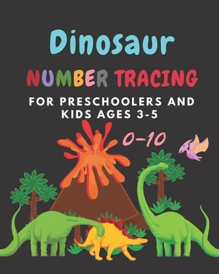 Dinosaur Number tracing for Preschoolers and kids Ages 3-5: Lots of fun learning numbers 0-10 in Dinosaur, Jurassic theme work book for Dinosaur Lover Paperback Independently Published