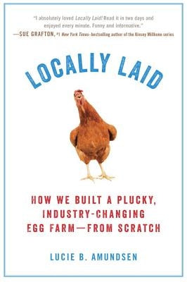 Locally Laid: How We Built a Plucky, Industry-Changing Egg Farm - From Scratch Avery Publishing Group