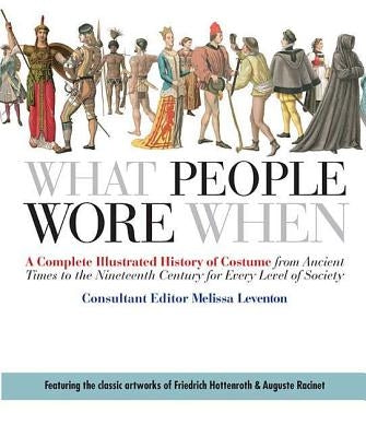 What People Wore When: A Complete Illustrated History of Costume from Ancient Times to the Nineteenth Century for Every Level of Society St. Martin's Griffin