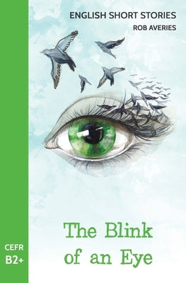 English Short Stories: The Blink of an Eye (CEFR Level B2+) Paperback Createspace Independent Publishing Platform