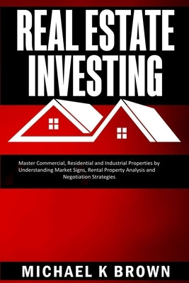 Real Estate Investing: Master Commercial, Residential and Industrial Properties by Understanding Market Signs, Rental Property Analysis and N Paperback Pluto King Publishing