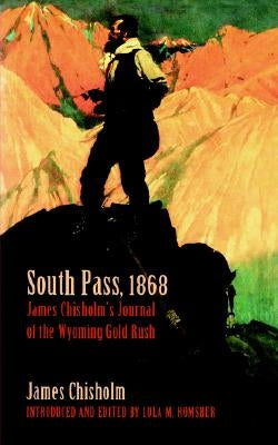 South Pass, 1868: James Chisholm's Journal of the Wyoming Gold Rush Paperback University of Nebraska Press