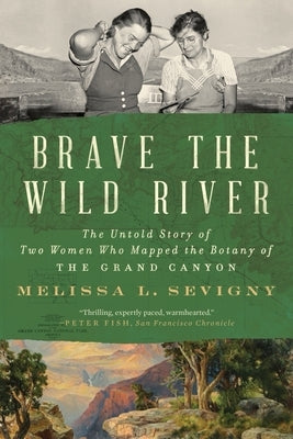Brave the Wild River: The Untold Story of Two Women Who Mapped the Botany of the Grand Canyon Paperback W. W. Norton & Company