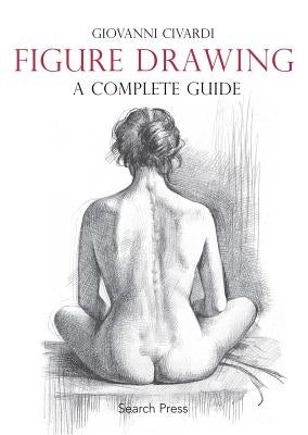 Figure Drawing: A Complete Guide Paperback Search Press