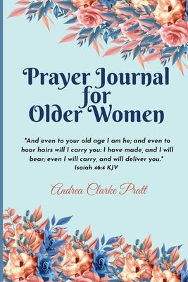 Prayer Journal for Older Women: Color Interior. An Inspirational Journal with Bible Verses, Motivational Quotes, Prayer Prompts and Spaces for Reflect Paperback Andrea Clarke Pratt