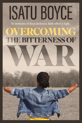 Overcoming the Bitterness of War by Boyce, Isatu