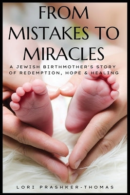 From Mistakes to Miracles: A Jewish Birthmother's Story of Redemption, Hope, & Healing Paperback Lori Prashker-Thomas