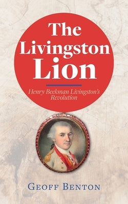 The Livingston Lion: Henry Beekman Livingston's Revolution Paperback Epigraph Publishing