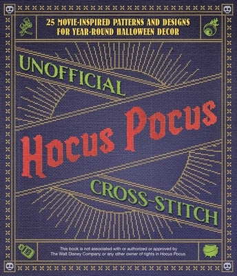 Unofficial Hocus Pocus Cross-Stitch: 25 Patterns and Designs for Works of Art You Can Make Yourself for Year-Round Halloween Decor Paperback Ulysses Press