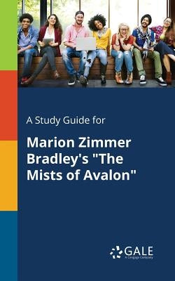 A Study Guide for Marion Zimmer Bradley's "The Mists of Avalon" Paperback Gale, Study Guides