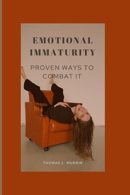 Emotional Immaturity: Proven Ways to Combat It Paperback Independently Published