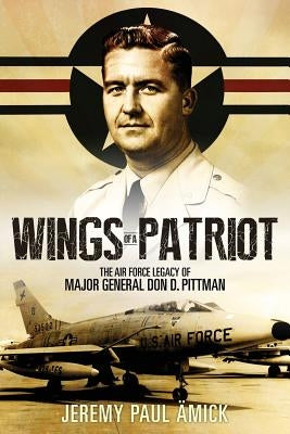 Wings of a Patriot: The Air Force Legacy of Major General Don D. Pittman Paperback Yorkshire Publishing