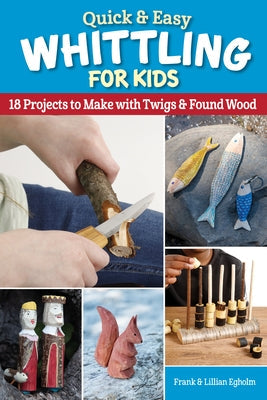 Quick & Easy Whittling for Kids: 18 Projects to Make with Twigs & Found Wood Paperback Fox Chapel Publishing