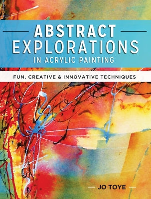 Abstract Explorations in Acrylic Painting: Fun, Creative and Innovative Techniques North Light Books