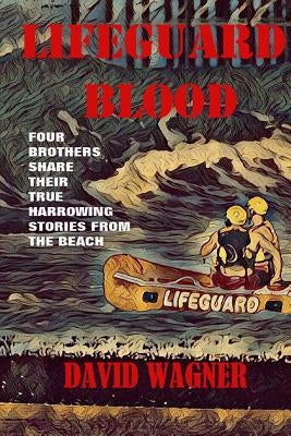 Lifeguard Blood: Four Brothers Share Their True Harrowing Stories From the Beach Paperback Createspace Independent Publishing Platform