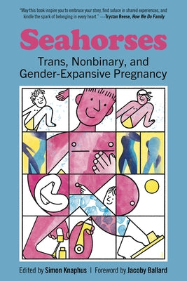 Seahorses: Trans, Nonbinary, and Gender-Expansive Pregnancy by Knaphus, Simon