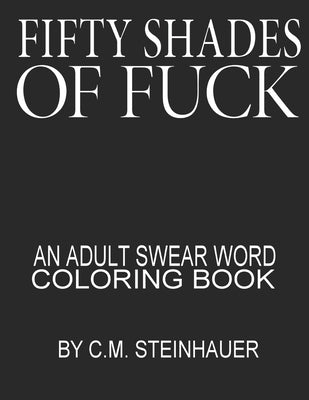 Fifty Shades Of Fuck: An Adult Swear Word Coloring Book Paperback Independently Published