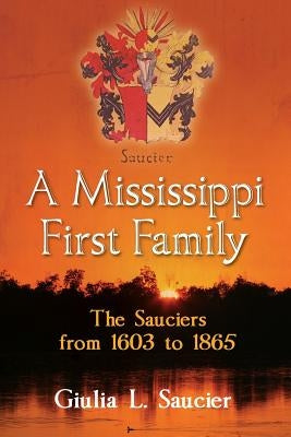 A Mississippi First Family: The Sauciers from 1603 to 1865 Paperback Outskirts Press