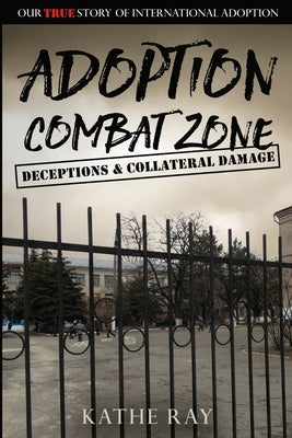 Adoption Combat Zone: Deceptions and Collateral Damage: Our True Story of International Adoption Paperback Purpleclothbooks