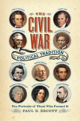 The Civil War Political Tradition: Ten Portraits of Those Who Formed It Paperback University of Virginia Press