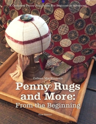Penny Rugs and More: From the Beginning: A Complete Penny Rug Guide: For Beginner to Advanced Paperback ISBN Canada