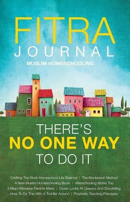 Fitra Journal &#12033;Muslim Homeschooling There's No One Way To Do It Paperback Fitra Journal