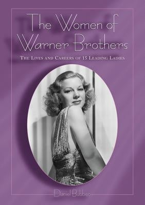 The Women of Warner Brothers: The Lives and Careers of 15 Leading Ladies with Filmographies for Each Paperback McFarland and Company, Inc.