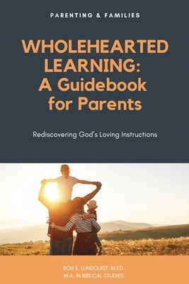 Wholehearted Learning: A Guidebook for Parents Paperback Xulon Press